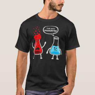 T-shirt Je pense que vous surréagissez à Funny Chimie Ne
