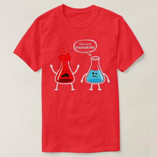 T-shirt Je pense que vous surréagissez à Funny Chimie Nerd (Design devant)