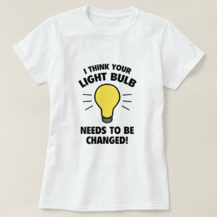 T-shirt Je Pense Qu'Il Faut Changer Votre Ampoule !