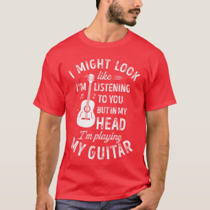 T-shirt Je peux avoir l'air d'écouter votre guitare drôle