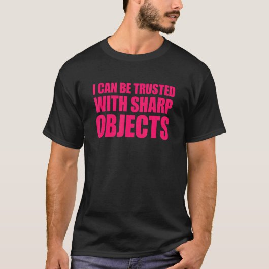 T-shirt Je Peux Être Fiable Avec Des Objets Sharp (Devant)