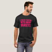 T-shirt Je Peux Être Fiable Avec Des Objets Sharp (Devant entier)