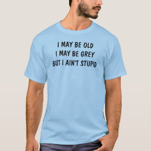 T-shirt Je peux être vieux, mais je ne suis pas stupide -