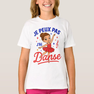 T-shirt Je Peux Pas J'ai Danse Danseuse Ballet Ballerine