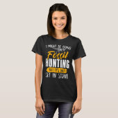 T-shirt Je Pourrais Chasser Des Fossiles Chasseurs De Foss (Devant entier)
