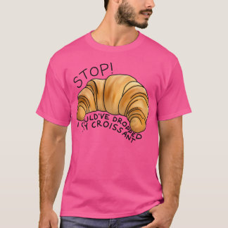 T-shirt Je Pourrais Déposer Mon Croissant