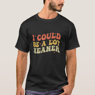 T-shirt Je pourrais être plus méchant drôle dire citation