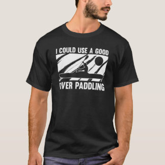 T-shirt Je Pourrais Utiliser Une Bonne Rivière Paddle Kaya