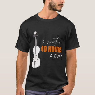 T-shirt Je pratique 40 heures par jour - Une citation de v