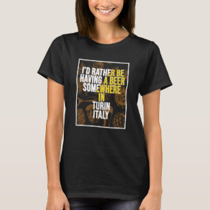 T-shirt Je Préfère Avoir Une Bière Quelque Part À Turin