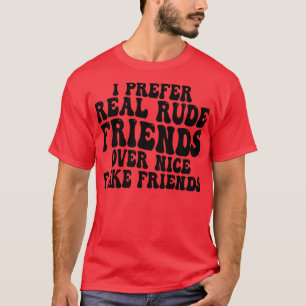 T-shirt je préfère de vrais amis grossiers plutôt que de b