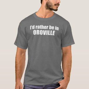 T-shirt Je préfère être à Oroville en Californie