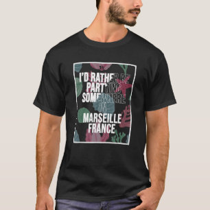 T-shirt Je Préfère Faire La Fête Quelque Part À Marseille