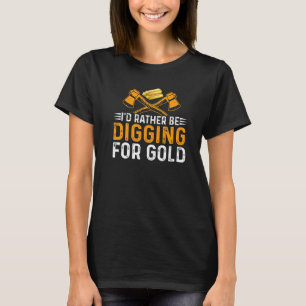 T-shirt Je préférerais creuser pour un mineur d'or cherche