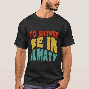 T-shirt Je Préférerais Être À Almaty