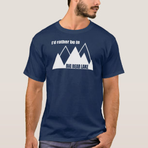 T-shirt Je préférerais être dans Big Bear Lake California 