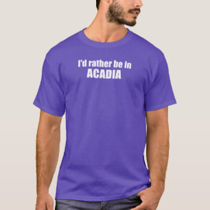 T-shirt Je Préférerais Être En Acadie