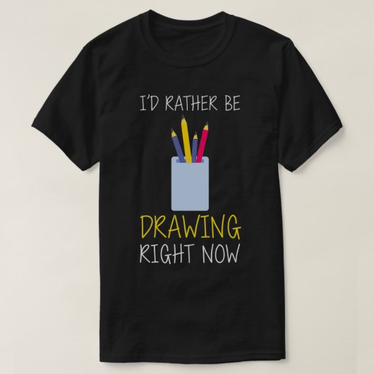 T-shirt Je préférerais être en train de dessiner maintenan (Design devant)