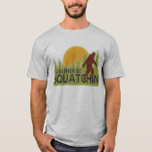 T-shirt Je préférerais être Squatchin' (Devant)