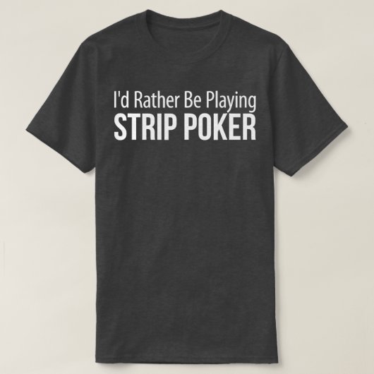 T-shirt Je Préférerais Jouer au Strip Poker - (Design devant)
