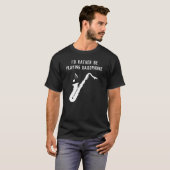 T-shirt Je Préférerais Jouer Saxophone Drôle (Devant entier)