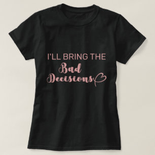 T-shirt Je prendrai les mauvaises décisions Bachelorette P