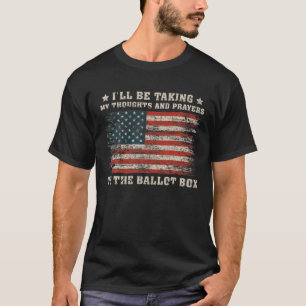 T-shirt Je Prendrai Mes Pensées Et Mes Prières Au Vote B