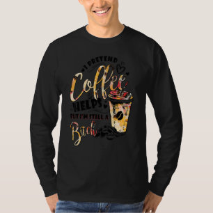 T-shirt Je prétends que le café aide mais je suis toujours