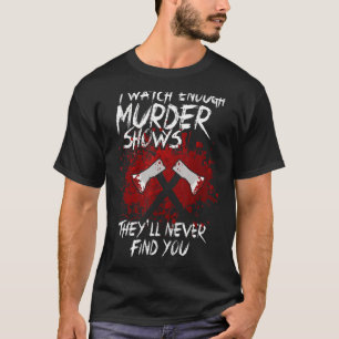 T-shirt Je regarde assez de meurtres pour montrer qu'ils n