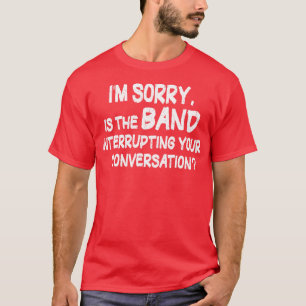 T-shirt Je regrette d'interrompre votre conversation 1