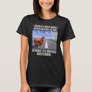 T-shirt Je rêve d'une société où un poulet peut traverser