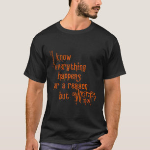T-shirt Je Sais Que Tout Se Passe Pour Une Raison Mais Wtf