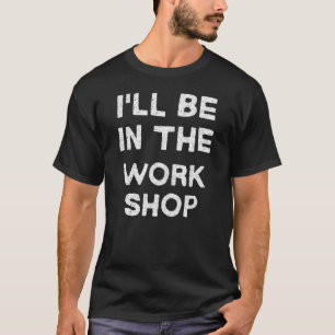 T-shirt Je serai dans l'atelier passionné de travail du bo