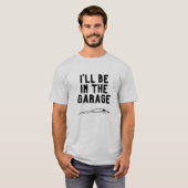 T-shirt Je serai dans le garage (Devant entier)