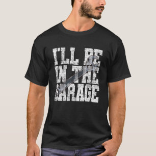T-shirt Je Serai Dans Le Garage Fun Man Cave Car Aircraft 