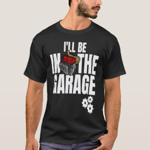 T-shirt Je serai dans le garage Mécanicien Blague de papa