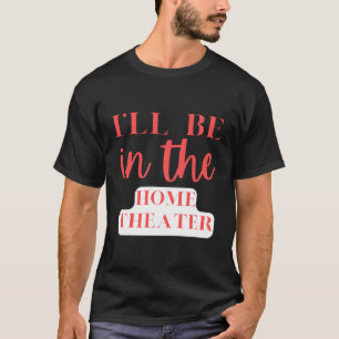 T-shirt Je Serai Dans Le Home Theatre Home Entertaint