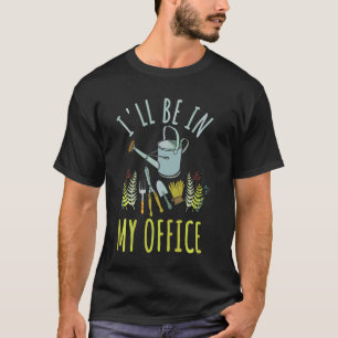 T-shirt Je serai dans mon bureau Drôle de jardinier jardin