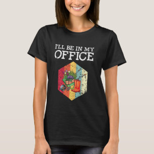 T-shirt Je serai dans mon bureau Drôle de jardinière Femme
