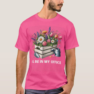 T-shirt Je serai dans mon bureau en train d'arroser les pl