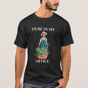 T-shirt Je serai dans mon bureau Femme Jardinier Jardinage
