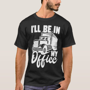 T-shirt Je serai dans mon bureau Trucker Truck Driver Big 