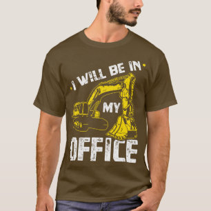 T-shirt Je Serai Dans Mon Excavateur De Bureau