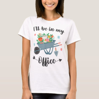 T-shirt Je serai dans mon jardin de bureau Drôle Garde dét