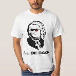 T-shirt Je serai Johann Sebastian Bach<br><div class="desc">Version Sci-fi de Johann Sebastian Bach.  Idéal pour les geeks de groupe ou les geeks de science-fiction,  bien que ces deux groupes ne s'excluent pas mutuellement.  Si vous êtes les deux,  achetez deux.</div>