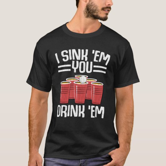 T-shirt Je Sink Em Vous Buvez Em Beer Pong Player Graphiqu (Devant)
