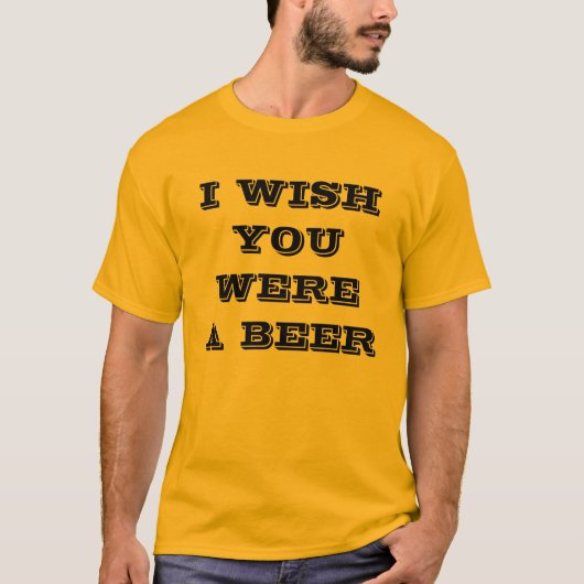 T-SHIRT JE SOUHAITE QUE VOUS AYEZ ÉTÉ UNE BIÈRE (Devant)