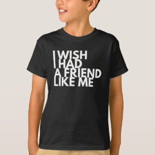 T-shirt Je Souhaiterais Avoir Un Ami Comme Moi