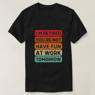 T-shirt Je suis à la retraite Tu ne t'amuses pas au travai