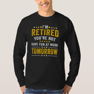 T-shirt Je suis à la retraite Tu ne t'amuses pas au travai